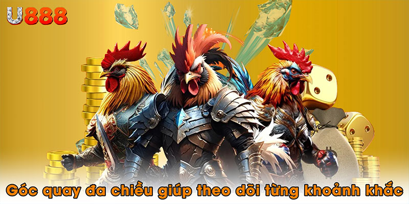 Góc quay đa chiều giúp theo dõi từng khoảnh khắc gay cấn
