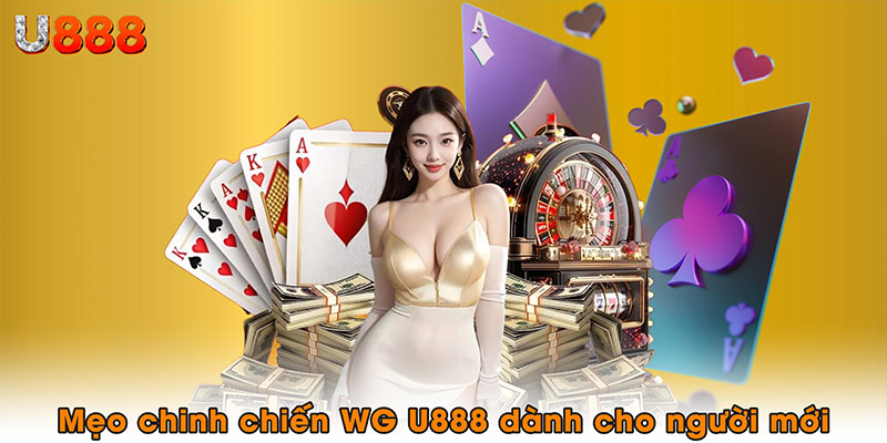 Mẹo chinh chiến WG U888 dành cho người mới