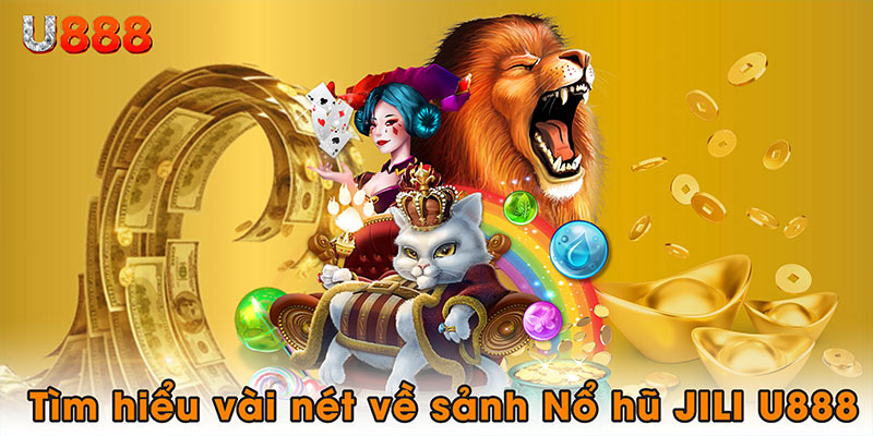 Tìm hiểu vài nét về sảnh Nổ hũ JILI U888