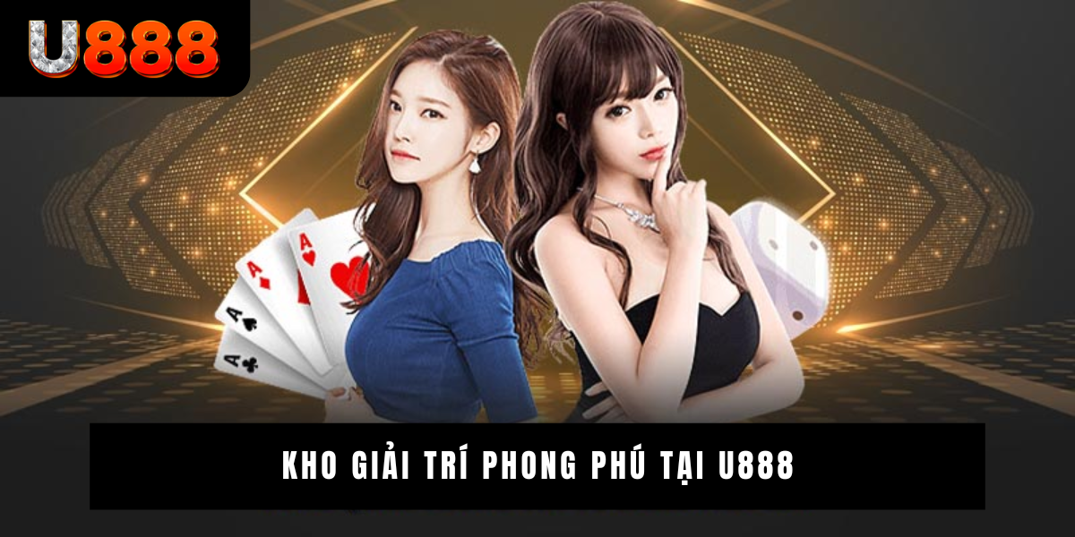 Kho giải trí phong phú tại U888